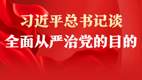 習(xí)近平總書記談全面從嚴治黨的目的
